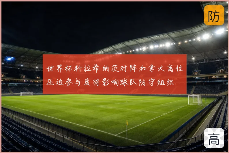 世界杯科拉希纳茨对阵加拿大高位压迫参与度将影响球队防守组织