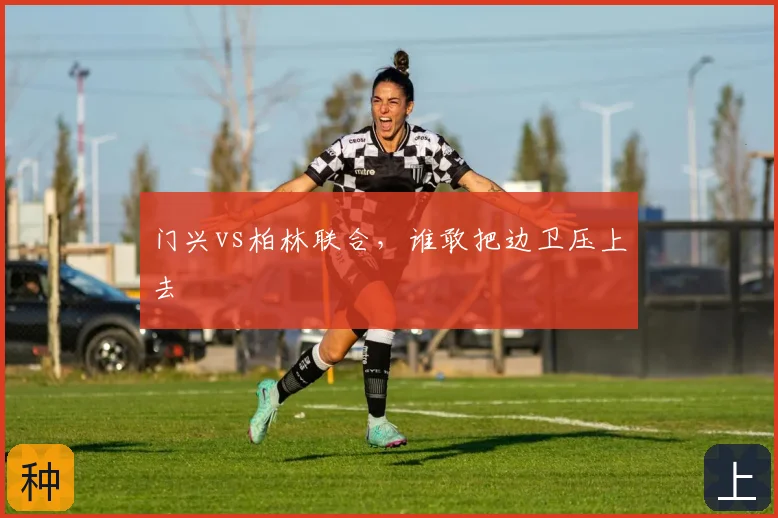 门兴vs柏林联合,谁敢把边卫压上去